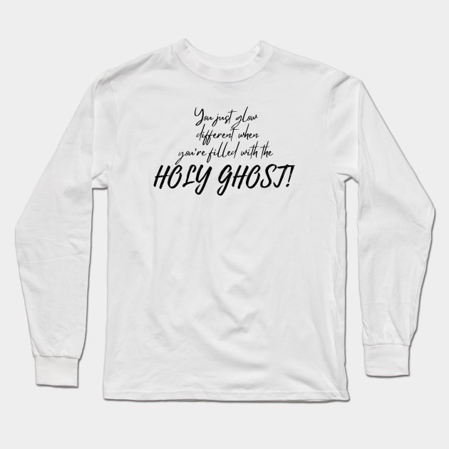 YOU JUST GLOW DIFFERENT WHEN YOU'RE FILLED WITH THE HOLY GHOST Long Sleeve T-Shirt by Faith & Freedom Apparel 